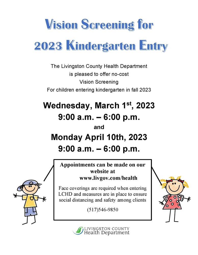 The Livingston County Health Department is pleased to offer no-cost Vision Screening For children entering kindergarten in fall 2023 Wednesday, March 1st, 2023 9:00 a.m. – 6:00 p.m. and Monday April 10th, 2023 9:00 a.m. – 6:00 p.m.